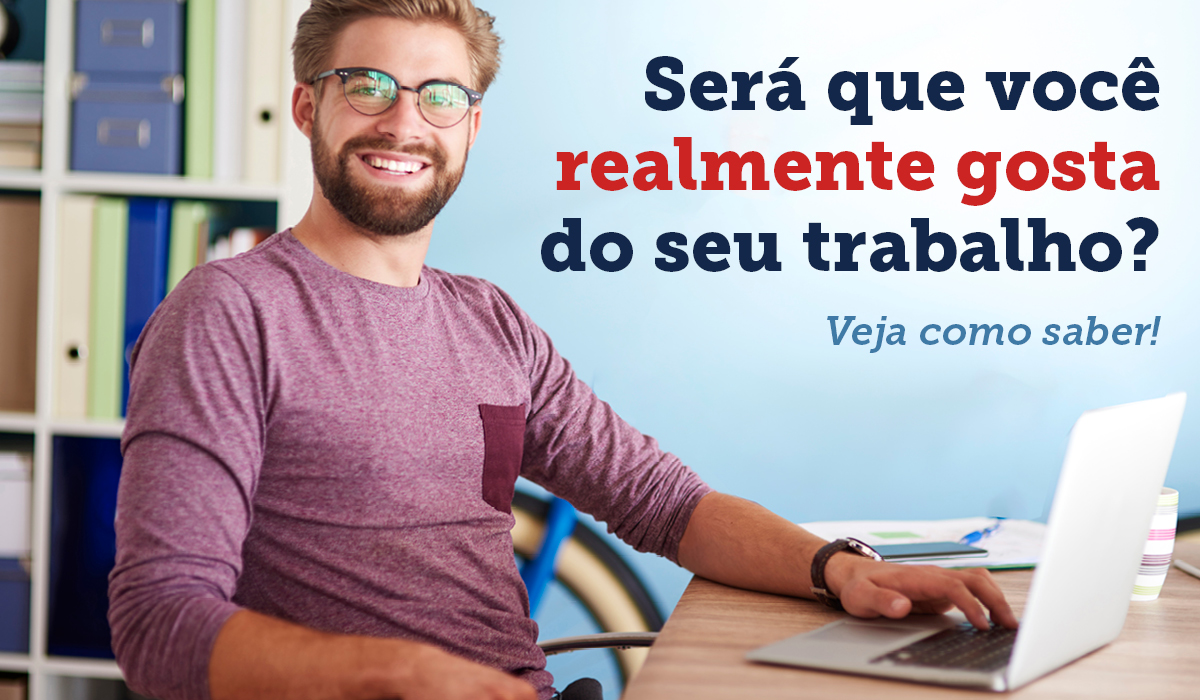 3 maneiras de saber se você realmente gosta do trabalho